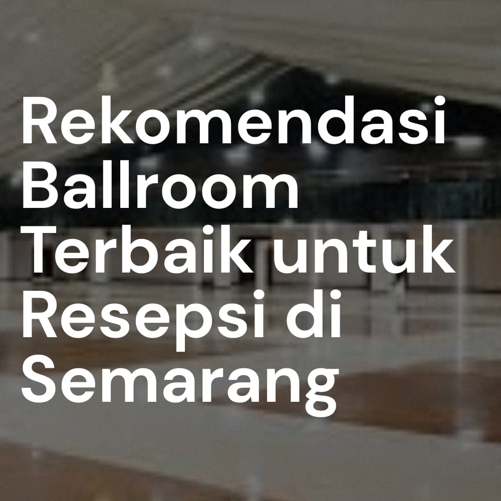 Ballroom terbaik untuk resepsi di Semarang